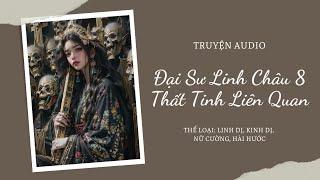 [Truyện Audio Kinh Dị] [Đại Sư Linh Châu 8]  Thất Tinh Liên Quan || Mộng Dao