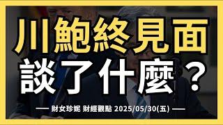 2025/05/30(五)   川鮑終見面， 談了什麼？川普關稅還有戲嗎