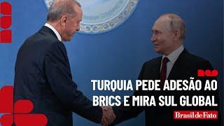 Turquia pede adesão ao Brics e mira Sul Global