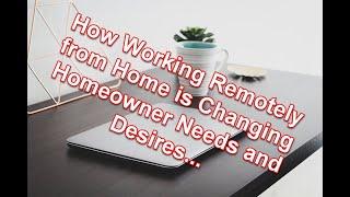 Working Remote From Home Changing Homeowner Needs and Desires