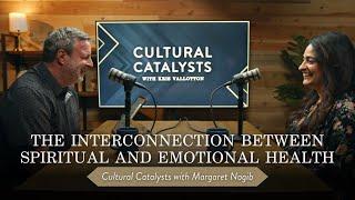 The Interconnection Between Spiritual and Emotional Health || Cultural Catalysts with Margaret Nagib