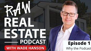 Ep 1: Raw Real Estate Podcast: What It's All About