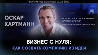 БИЗНЕС С НУЛЯ: КАК СОЗДАТЬ КОМПАНИЮ ИЗ ИДЕИ | Оскар Хартманн | Форум HSE BC 2023