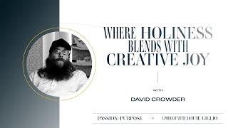 Where Holiness Blends with Creative Joy with David Crowder