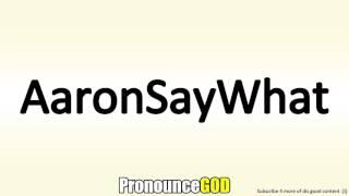 How To Pronounce AaronSayWhat