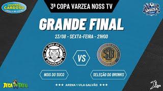 GRANDE FINAL - Nois do Suco x Seleção do Bronks - 3ª Copa Varzea Nossa TV