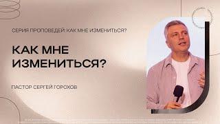 Как мне измениться? | Пастор Сергей Горохов | 01.10.2023