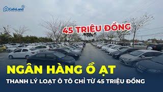 SỐC: Loạt xe ô tô sang được NGÂN HÀNG THANH LÝ chỉ từ 45 triệu, chuyện gì đang diễn ra? | CafeLand