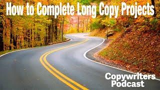 How to Complete Long Copy Projects — Copywriters Podcast 251