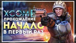 XCOM 2 Прохождение в Первый Раз. Начало #1