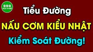 2 bí kíp ăn cơm kiểu Nhật giúp hạ đường huyết nhanh chóng, cực kỳ tốt cho người tiểu đường