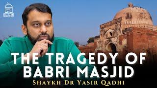 The Tragedy of Babri Masjid and Some Truth About Hindustan | Shaykh Dr Yasir Qadhi