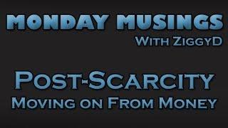 Monday Musings: THE FUTURE! Post-Scarcity & Less Focus on Money