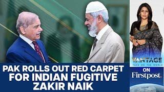 Shehbaz Sharif Invites Indian Fugitive Zakir Naik to Preach in Pakistan | Vantage with Palki Sharma