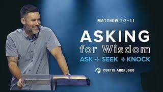 ASKing for Wisdom: Ask + Seek + Knock | Pastor Curtis Andrusko