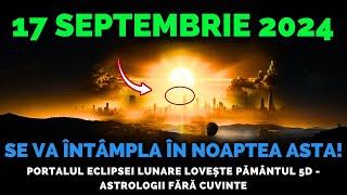 VINE! 17 Septembrie 2024: Portalul Eclipsei Lunare Lovește Pământul 5D - Astrolog Fără Cuvinte