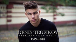 DENIS TEOFIKOV ft. EVA-MARTY - GORE, GORE / ДЕНИС ТЕОФИКОВ ft. ЕВА-МАРТИ - ГОРЕ, ГОРЕ