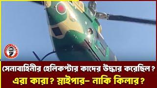 সেনাবাহিনীর হেলিকপ্টার কাদের উদ্ধার করেছিল ?এরা কারা? স্নাইপার- নাকি কিলার? kanaksarwarNEWS