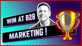 How To Win At B2B Marketing!