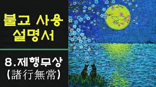 [불교사용설명서] 8.제행무상 諸行無常 / 삶이 고(苦)인 이유 / 불교기초교리/ 삼법인 /변하지 않는 것은 없다/
