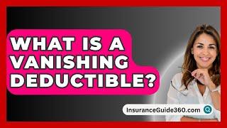 What Is A Vanishing Deductible? -  InsuranceGuide360.com