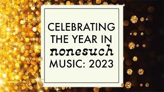 Celebrating the Year in Nonesuch Music: 2023