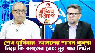 শেখ হাসিনার  আমলের শাসন ব্যবস্থা নিয়ে কি বললেন মোঃ নুর খান লিটন | এটিএন সংলাপ|ATN Songlap|ATN Bangla