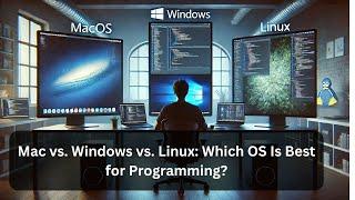 "Mac vs. Windows vs. Linux: Which OS Is Best for Programming?"