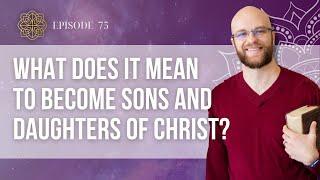 Becoming Sons and Daughters of Christ