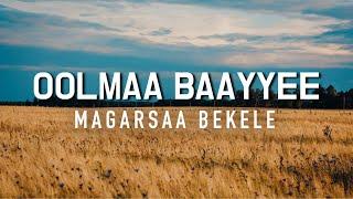 MAGARSAA BEKELE - OOLMAA BAAYYEE (Lyrics)