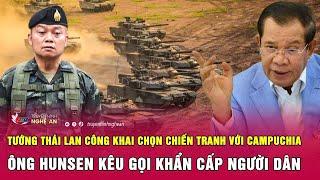 Tướng Thái Lan công khai chọn chiến tranh với Campuchia; Ông Hunsen kêu gọi khẩn cấp người dân