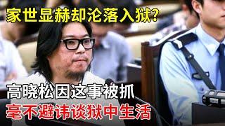 家世显赫却沦落入狱?高晓松因这事被抓,现场毫不避讳谈狱中生活【明星零距离】