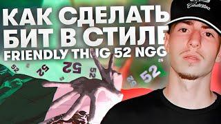 Как Написать Бит в Стиле Friendly Thug 52 NGG за 10 минут + Ван Шот Кит