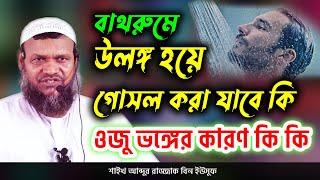 বাথরুমে উলঙ্গ হয়ে গোসল করা যাবে কি | ওযু ভঙ্গের প্রধান কারণ কি কি | আব্দুর রাজ্জাক বিন ইউসুফ