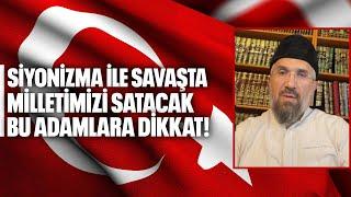 Siyonizma İle Savaşta Milletimizi Satacak Bu Adamlara Dikkat! l İhsan Şenocak