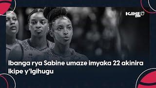 Imyaka 22 mu kibuga|| Ibanga n'urugendo rwa Mugeni Sabine ukinira Ikipe y'Igihugu ya Basketball