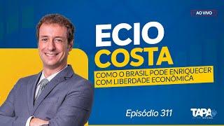 EP.311 - Como o Brasil pode enriquecer com Liberdade Econômica, com Ecio Costa