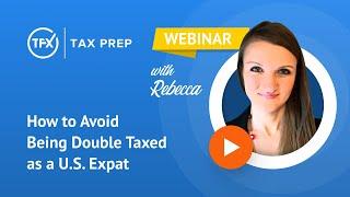 Taxes for Expats (TFX) Webinar: How to Avoid Being Double Taxed as a US Expat