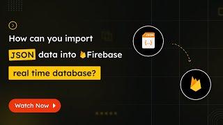 How can you Import JSON Data into Firebase real time Database?