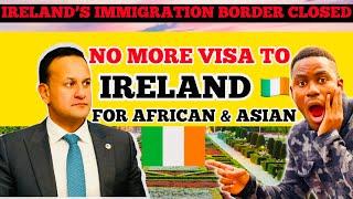 Ireland Closed Borders To Immigration (No More Visas To Africa & Asia)