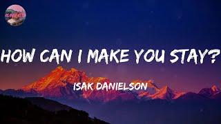 Isak Danielson - How can I make you stay? (Lyrics)