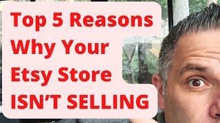 The Top 5 Reasons Why YOUR Etsy Store Isn't SELLING