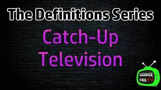 Definitions:  Catch-up TV | Licence Free TV