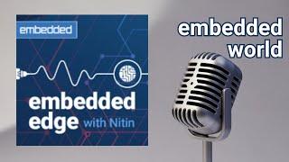 Embedded World 2024 Special Report: Embedded Edge with Nitin Tech Podcast