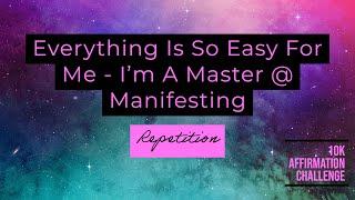 "Everything is so easy for me I'm a master at manifesting" - Self-Concept Repetition