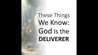 Ep. 408 - These Things We Know: God Is the Deliverer