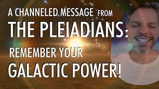 REMEMBER Your GALACTIC Power! | A Channeled Message From THE PLEIADIANS