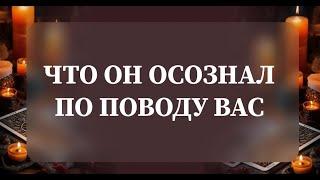 ЧТО ОН ОСОЗНАЛ ПО ПОВОДУ ВАС?