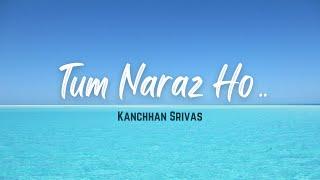 Tum Naraz Ho | Travel Song | Kanchhan Srivas