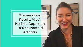 Tremendous Results Via A Holistic Approach To Rheumatoid Arthritis